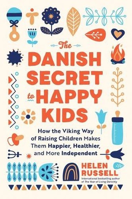 The Danish Secret to Happy Kids: How the Viking Way of Raising Children Makes Th