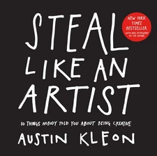 Steal Like an Artist: 10 Things Nobody Told You About Being Creative (Austin...