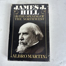 James J. Hill & The Opening of the Northwest 1976. Albro Martin, author