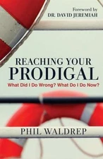 Reaching Your Prodigal: What Did I Do Wrong? What Do I Do Now? by Waldrep, Phil