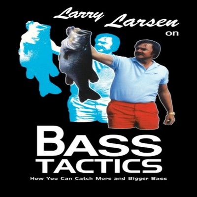 Larry Larsen on Bass Tactics How You Catch More and Bigger Bass L