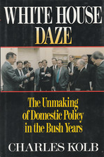 White House Daze the Unmaking Domestic Bush Years Policy Charles Kolb Very Good 