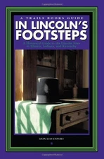 In Lincoln's Footsteps: A Historical Guide to the Linclon Sites in Illinois,...