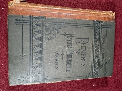 Elements of Natural Philosophy by Elroy M. Avery Revised Edition 1885 Text Book