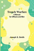 Trench Warfare | A Manual For Officers And Men | Joseph S. Smith | Taschenbuch