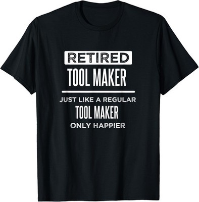 Retired Tool Maker Die Maker Funny Saying Retirement T-Shirt