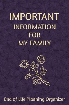 Important Information for My Family: End of Life Planning Organi