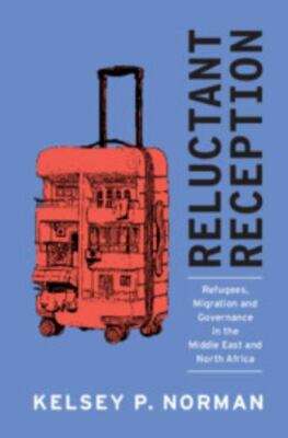 Reluctant Reception : Refugees, Migration and Governance in the Middle East a...