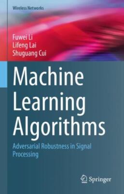 Machine Learning Algorithms : Adversarial Robustness in Signal Processing, Ha...