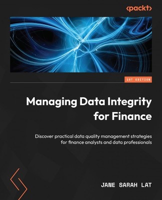 Managing Data Integrity for Finance: Discover practical data quality management 