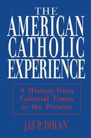 American Catholic Experience A History From Colonial Times To The Present Dolan
