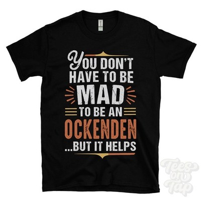 YOU DON'T HAVE TO BE MAD TO BE AN OCKENDEN T-SHIRT Nachname Familienname lustig