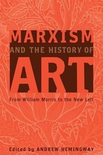 Marxism and the History of Art: From William Morris to the New Left by Andrew He