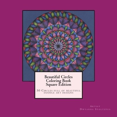 BEAUTIFUL CIRCLES COLORING BOOK SQUARE EDITION: 50 CIRCLES By Dwyanna Stoltzfus
