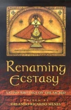 Renaming Ecstasy: Latino Writings on the Sacred by Orlando Ricardo Menes