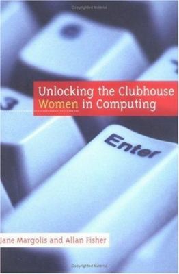 Unlocking the Clubhouse : Women in Computing Allan, Margolis, Jan