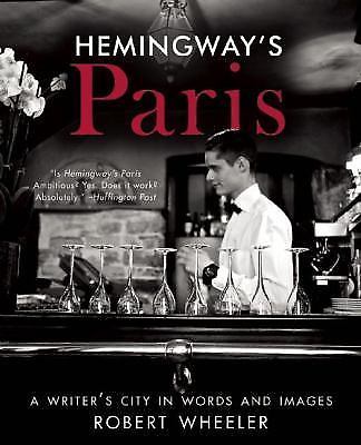 Hemingway's Paris : A Writer's City in Words and Images by Robert Wheeler ...