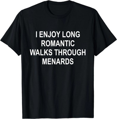 I enjoy long romantic walks through menards funny Gift Unisex T-Shirt