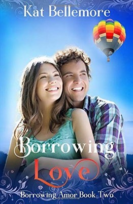 BORROWING LOVE: A SWEET SECOND-CHANCE ROMANCE (BORROWING By Kat Bellemore *NEW*