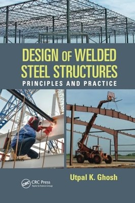 Design of Welded Steel Structures: Principles and Practice by Utpal K. Ghosh