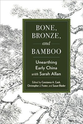 Bone, Bronze, and Bamboo: Unearthing Early China with Sarah Allan (Hardback or C