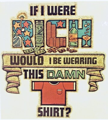 Vintage If I Were Rich Would I Be Wearing This Damn Shirt Iron On Transfer