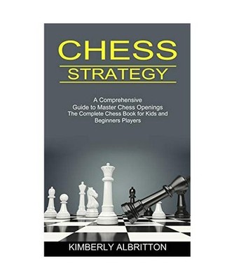 Chess Strategy: A Comprehensive Guide to Master Chess Openings 