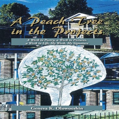 A Peach Tree in the Projects A Work in Poetry a Work in Pictures