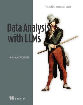 Data Analysis With Llms : Text, Tables, Images and Sound, Paperback by Trumme...