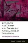 Counseling and Therapy with Clients Who Abuse Alcohol or Other Drugs: An Integrative Approach by Cynthia E. Glidden-Tracey (Paperback, 2005)