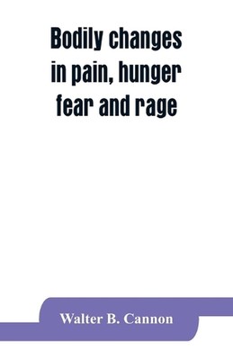 Bodily changes in pain, hunger, fear and rage, an account of recent researches i