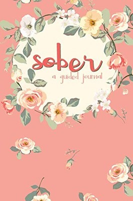 SOBER A GUIDED JOURNAL: SOBRIETY JOURNAL FOR WOMEN | DAILY By Veronica Marie