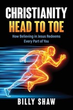 Christianity Head to Toe: How Believing in Jesus Redeems Every Part of You by Bi
