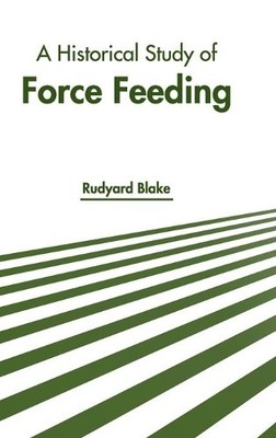 A Historical Study of Force Feeding (Gebundene Ausgabe) (US IMPORT)