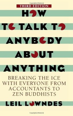 How To Talk To Anybody About Anything 3rd ed: Breaking the Ice With Everyone...