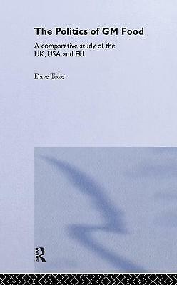 The Politics of GM Food: A Comparative Study of the UK, USA and EU (Environmenta