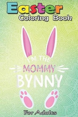 Easter Coloring Book For Adults: Happy Easter Sunday I'm the Mommy Bunny Cool Mo