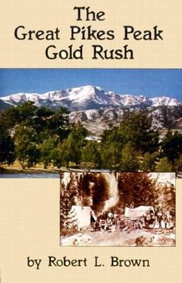 The Great Pikes Peak Gold Rush by Robert L Brown: New
