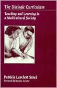 THE DIALOGIC CURRICULUM: TEACHING AND LEARNING IN A By Patricia L Stock & Maxine
