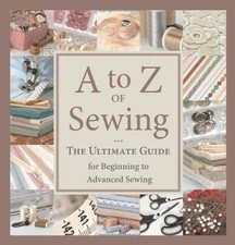 A to Z of Sewing: The Ultimate Guide for Beginning to Advanced Sewing