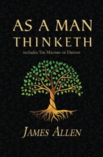 As a Man Thinketh - The Original 1902 Classic (includes Mastery of...