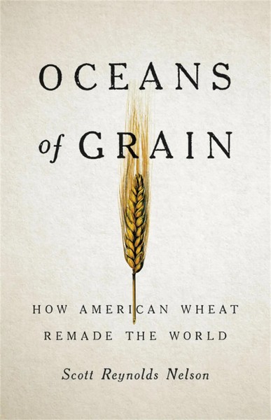 Oceans Of Grain | How American Wheat Remade The World | Scott R Nelson | Buch-image