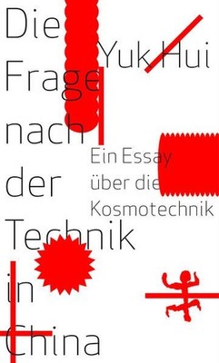 Die Frage nach der Technik in China: Ein Essay über die Kosmotechnik Hui, Yuk un