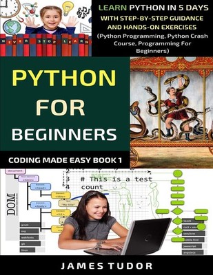 Python For Beginners: Learn Python In 5 Days With Step-by-Step Guidance And ...