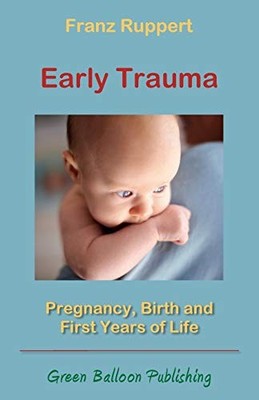 Early Trauma: Pregnancy, Birth and First Years of Life By Franz 