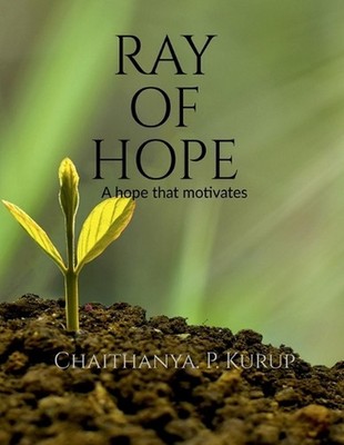Ray of Hope: A hope that motivates by Chaithanya P. Kurup Paperback Book