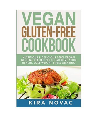Vegan Gluten Free Cookbook: Nutritious and Delicious, 100% Vegan + Gluten Free R