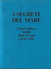 I segreti del mare. Il meraviglioso mondo degli Oceani e delle Isole