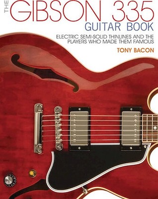 The Gibson 335 Guitar Book - Electric Semi-Solid Thinlines and the Players Wh...