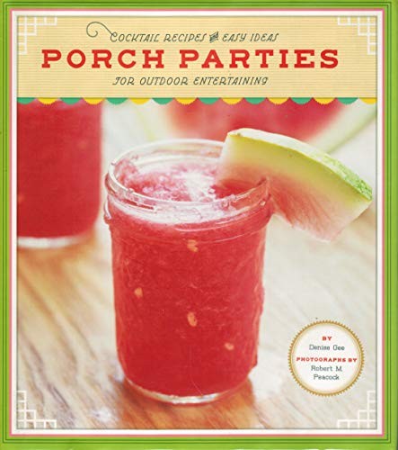 Porch Parties: Cocktail Recipes and Easy Ideas for Outdoor Entertaining - GOOD